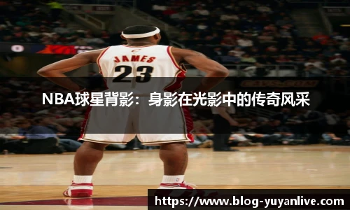 NBA球星背影：身影在光影中的传奇风采