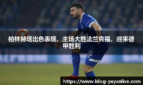 柏林赫塔出色表现，主场大胜法兰克福，迎来德甲胜利