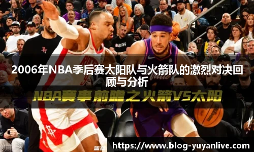 2006年NBA季后赛太阳队与火箭队的激烈对决回顾与分析