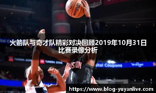 火箭队与奇才队精彩对决回顾2019年10月31日比赛录像分析