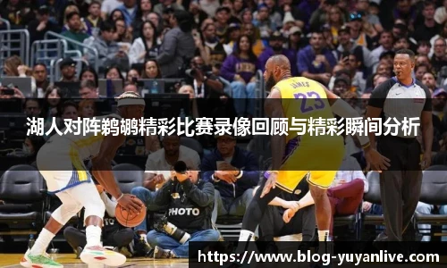湖人对阵鹈鹕精彩比赛录像回顾与精彩瞬间分析