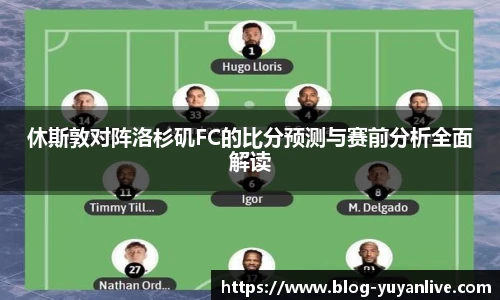休斯敦对阵洛杉矶FC的比分预测与赛前分析全面解读