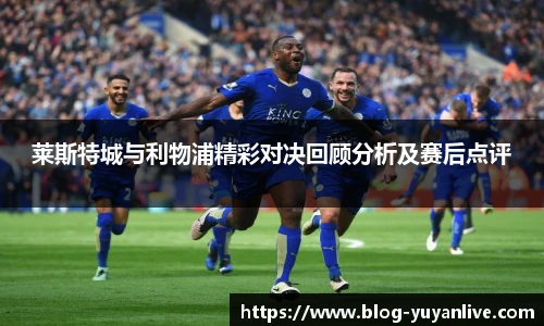莱斯特城与利物浦精彩对决回顾分析及赛后点评