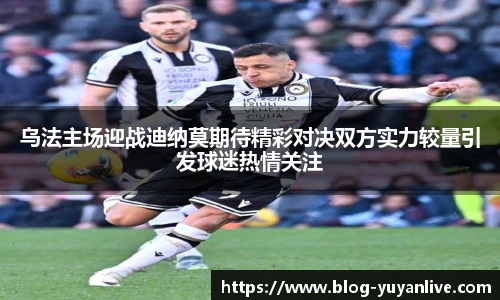 乌法主场迎战迪纳莫期待精彩对决双方实力较量引发球迷热情关注