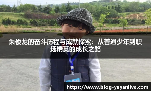 朱俊龙的奋斗历程与成就探索：从普通少年到职场精英的成长之路